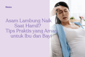 Asam Lambung Naik Saat Hamil Tips Praktis yang Aman untuk Ibu dan Bayi