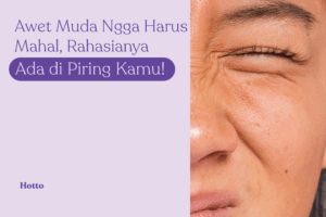 Awet Muda Nggak Harus Mahal, Rahasianya Ada di Piring Kamu!