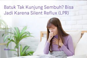 Batuk Tak Kunjung Sembuh Bisa Jadi Karena Silent Reflux (LPR)