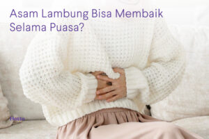 Benarkah Asam Lambung Bisa Membaik Selama Puasa