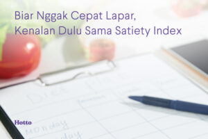 Biar Nggak Cepat Lapar, Kenalan Dulu Sama Satiety Index