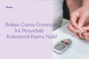 Bukan Cuma Gorengan, Ini Penyebab Kolesterol Kamu Naik!