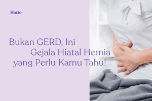 Bukan GERD, Ini Gejala Hiatal Hernia yang Perlu Kamu Tahu!