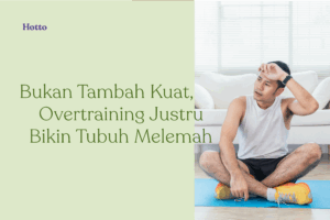 Bukan Tambah Kuat, Overtraining Justru Bikin Tubuh Melemah