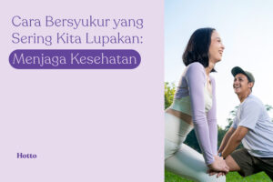 Cara Bersyukur yang Sering Kita Lupakan Menjaga Kesehatan