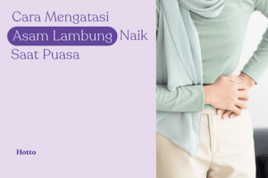 Cara Mengatasi Asam Lambung Naik Saat Puasa