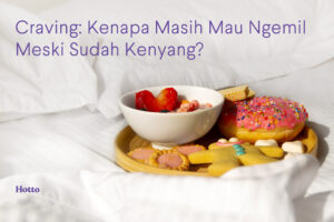 Craving Kenapa Masih Mau Ngemil Meski Sudah Kenyang