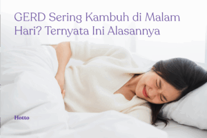 GERD Sering Kambuh di Malam Hari Ternyata Ini Alasannya