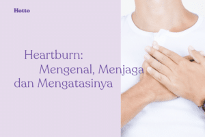 Heartburn Mengenal, Mencegah, dan Mengatasinya