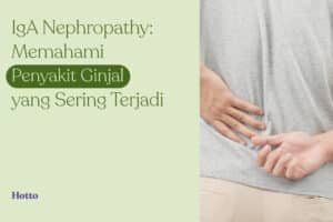 IgA Nephropathy Memahami Penyakit Ginjal yang Sering Terjadi