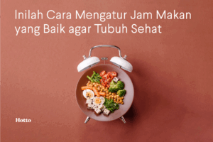Inilah Cara Mengatur Jam Makan yang Baik agar Tubuh Sehat