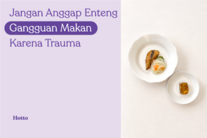Jangan Anggap Sepele Dietary Trauma atau Gangguan Makan