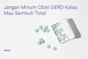 Jangan Minum Obat GERD Kalau Mau Sembuh Total