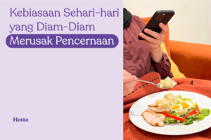Kebiasaan Sehari-hari yang Diam-Diam Merusak Pencernaan
