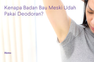 Kenapa Badan Bau Meski Sudah Pakai Deodoran