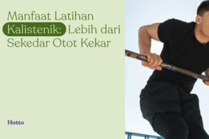 Manfaat Latihan Kalistenik Lebih dari Sekedar Otot Kekar