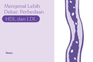 Mengenal Lebih Dekat Perbedaan HDL dan LDL