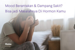 Mood Berantakan & Gampang Sakit Bisa jadi Masalahnya Di Hormon Kamu