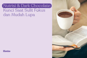 Nutrisi & Dark Chocolate Kunci Saat Sulit Fokus dan Mudah Lupa
