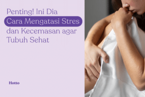 Penting! Ini Dia Cara Mengatasi Stres dan Kecemasan agar Tubuh Sehat