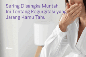 Sering Disangka Muntah, Ini Tentang Regurgitasi yang Jarang Kamu Tahu