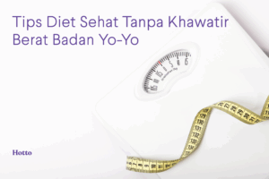 Tips Diet Sehat Tanpa Khawatir Berat Badan Yo-Yo