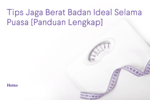 Tips Jaga Berat Badan Ideal Selama Puasa [Panduan Lengkap]