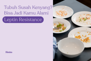 Tubuh Susah Kenyang Bisa Jadi Kamu Alami Leptin Resistance